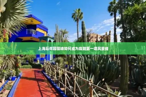 上海后花园围墙如何成为庭院第一道风景线