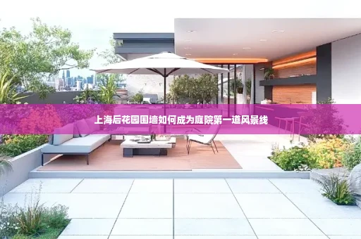 上海后花园围墙如何成为庭院第一道风景线