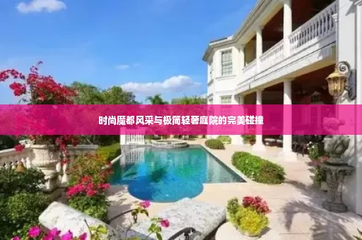 时尚魔都风采与极简轻奢庭院的完美碰撞