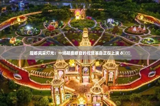 魔都风采灯光:一场颠覆感官的视觉革命正在上演 🌃