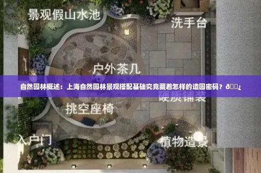 自然园林概述：上海自然园林景观搭配基础究竟藏着怎样的造园密码？🌿