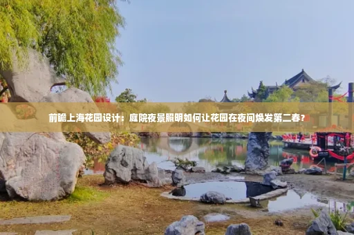 前瞻上海花园设计:庭院夜景照明如何让花园在夜间焕发第二春?