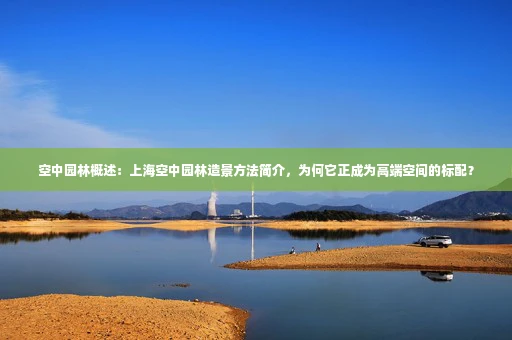 空中园林概述:上海空中园林造景方法简介,为何它正成为高端空间的标配?