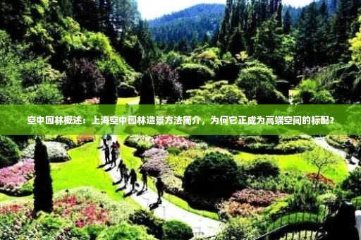 空中园林概述:上海空中园林造景方法简介,为何它正成为高端空间的标配?