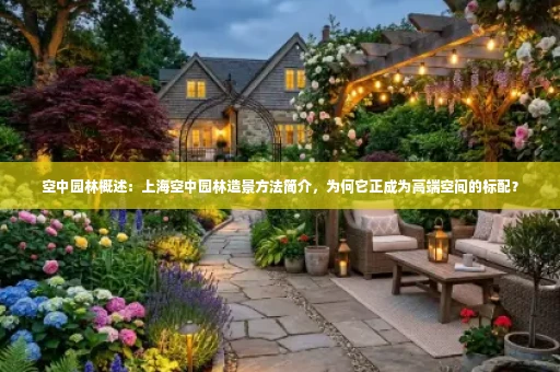 空中园林概述:上海空中园林造景方法简介,为何它正成为高端空间的标配?