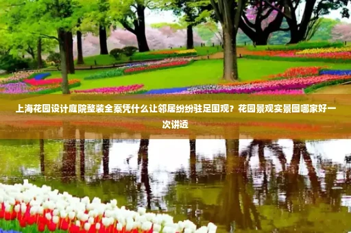 上海花园设计庭院整装全案凭什么让邻居纷纷驻足围观?花园景观实景图哪家好一次讲透