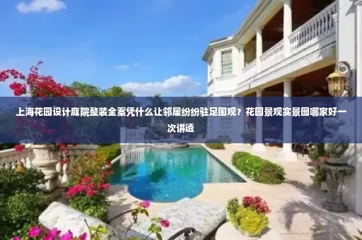 上海花园设计庭院整装全案凭什么让邻居纷纷驻足围观?花园景观实景图哪家好一次讲透